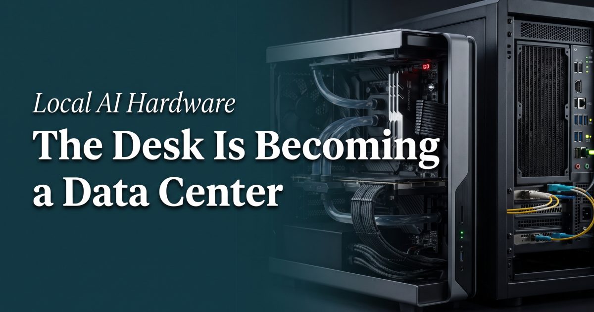 Local AI Hardware in 2026: The Desk Is Becoming a Data Center