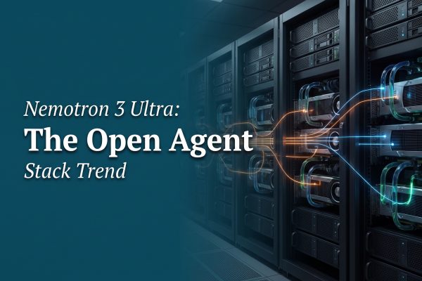 Nemotron 3 Ultra: The Open Agent Stack Trend