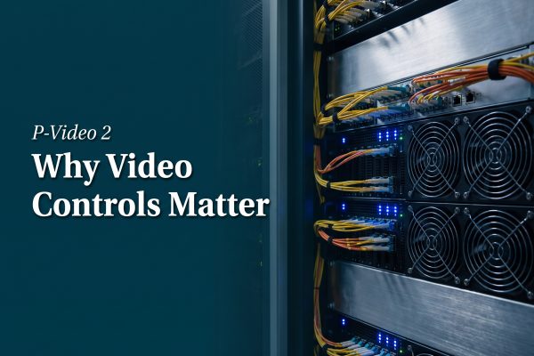 P-Video 2: Why Video Controls Now Matter
