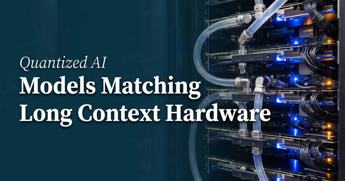 Quantized AI Models: Matching Long Context to Hardware